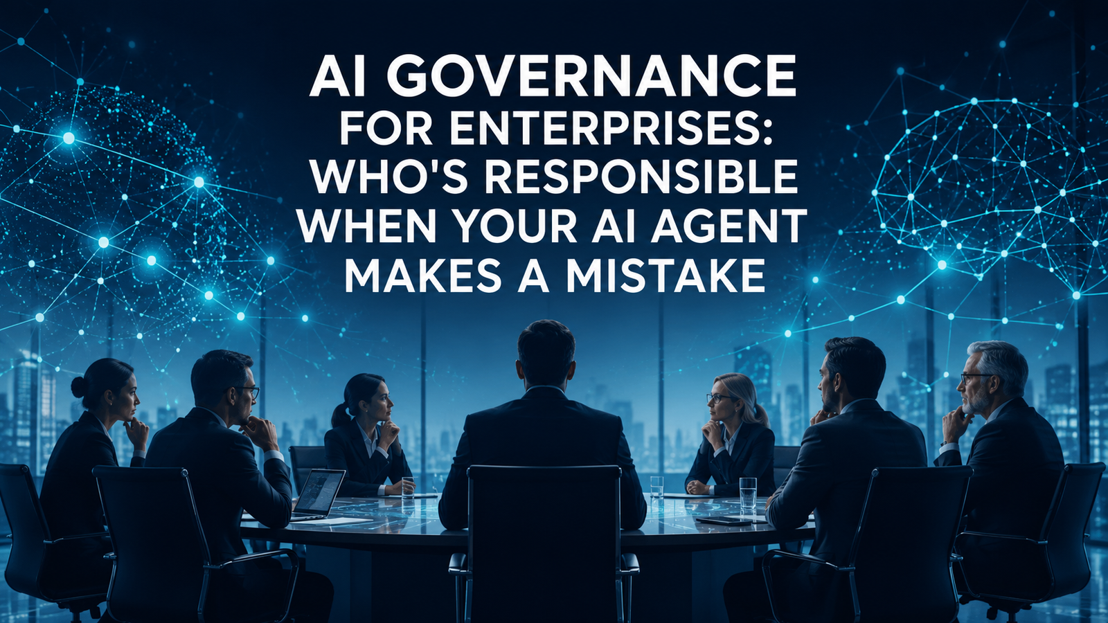 AI Governance for Enterprises: Who’s Responsible When Your AI Agent Makes a Mistake