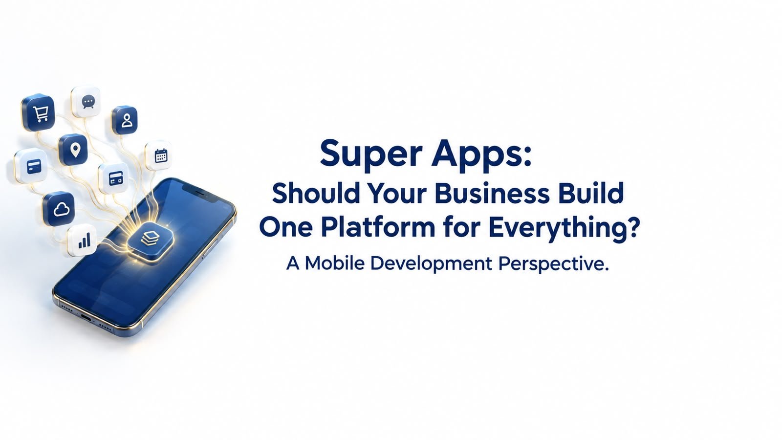 Super Apps: Should Your Business Build One Platform for Everything? A Mobile Development Perspective